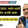 Bad CIBIL स्कोर वालों के लिए अच्छी खबर, RBI ने बैंकों को जारी किए सख्त निर्देश