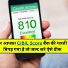 अगर आपका CIBIL Score बैंक की गलती से बिगड़ गया है तो जल्द करे ऐसे ठीक