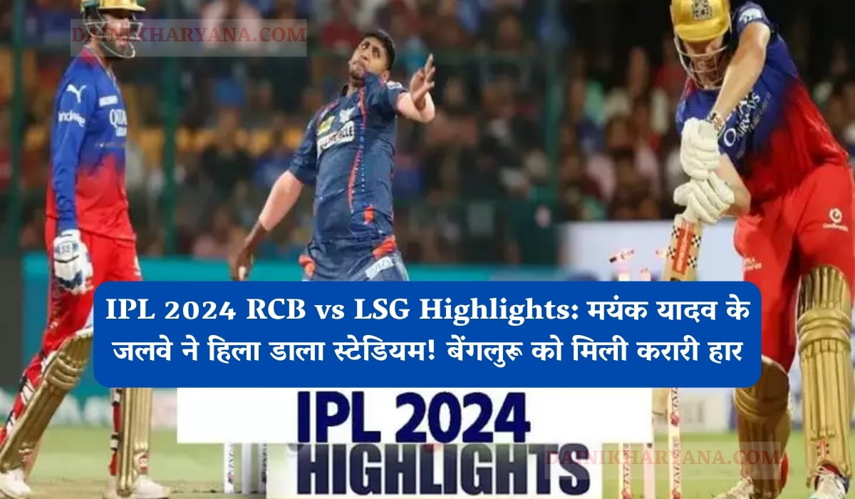 IPL 2024 RCB vs LSG Highlights: मयंक यादव के जलवे ने हिला डाला स्टेडियम! बेंगलुरू को मिली करारी हार