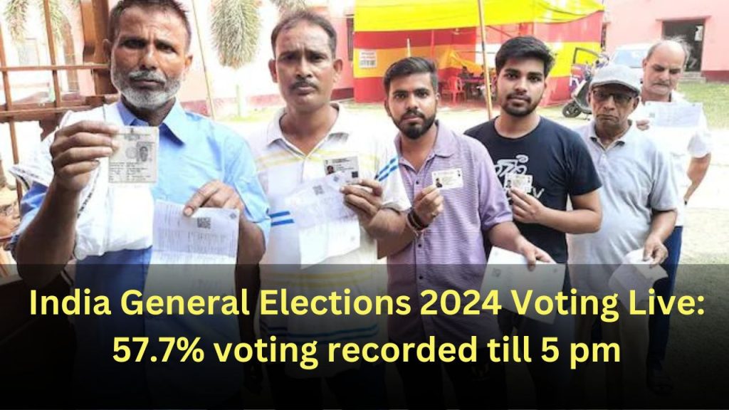 India General Elections 2024 Voting Live: 57.7% voting recorded till 5 pm