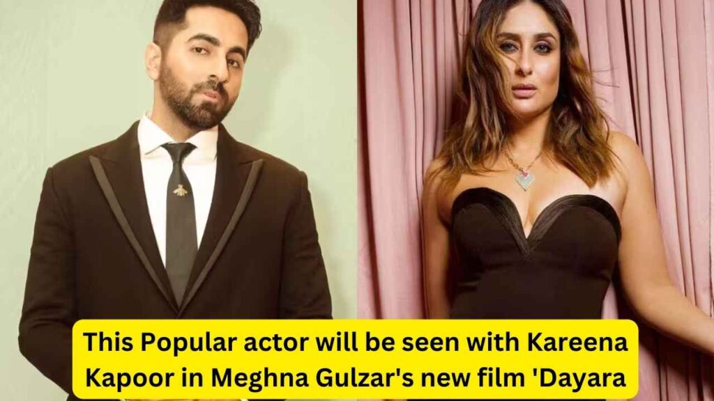 This Popular actor will be seen with Kareena Kapoor in Meghna Gulzar's new film 'Dayara', read the full report here