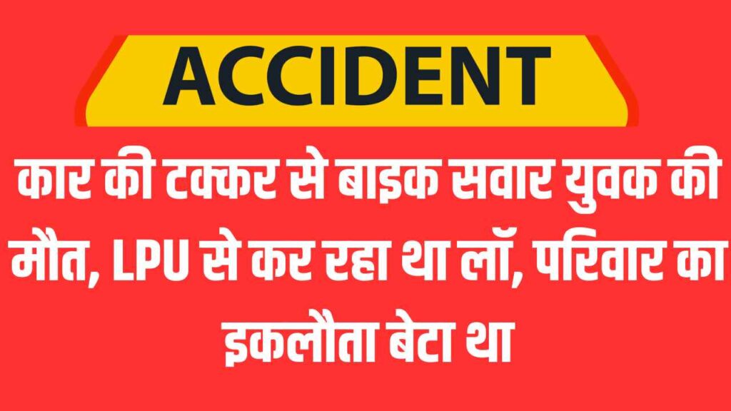 Jalandhar Accident: Bike rider dies after being hit by a car, was studying law from LPU, was the only son of the family