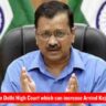 'We have proof of fraud of 45 crores...', ED's arguments in Delhi High Court which can increase Arvind Kejriwal's troubles