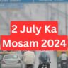 2 July Ka Mosam 2024