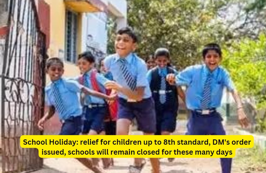 School Holiday: relief for children up to 8th standard, DM's order issued, schools will remain closed for these many days