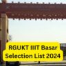 RGUKT IIIT Basar Selection List 2024: Basar Triple IT Selection List Released.. This is the list of selected people